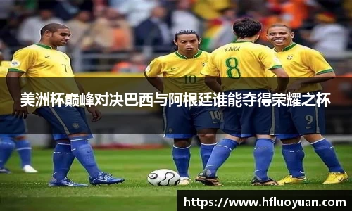 美洲杯巅峰对决巴西与阿根廷谁能夺得荣耀之杯