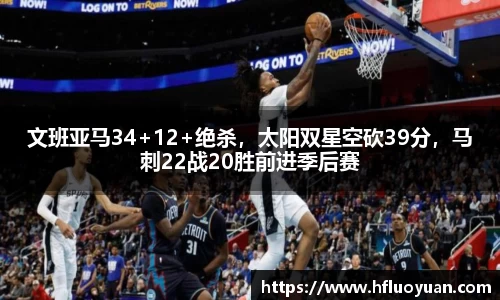 文班亚马34+12+绝杀，太阳双星空砍39分，马刺22战20胜前进季后赛